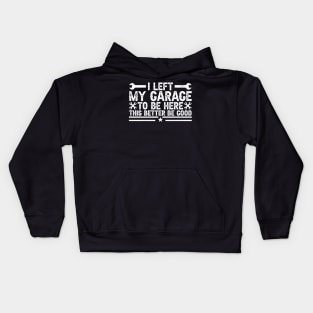 I Left My Garage To Be Here - Funny Car Guy Quote for Mechanics & Gearheads Kids Hoodie